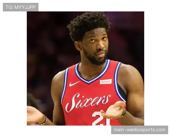 恩比德76人受犯规困扰 仅得18分影响球队内线